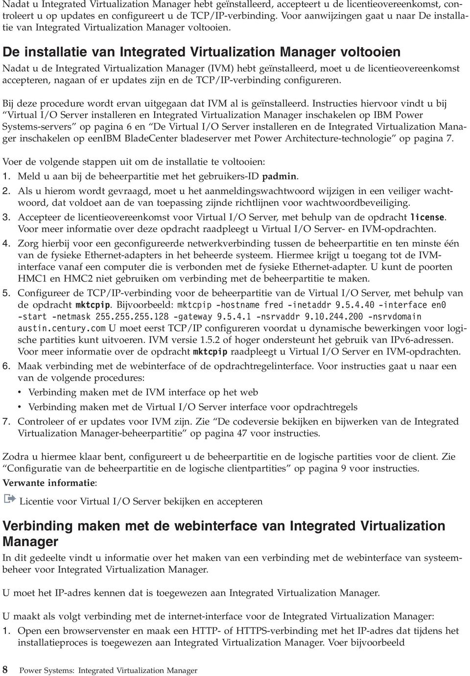 De installatie van Integrated Virtualization Manager voltooien Nadat u de Integrated Virtualization Manager (IVM) hebt geïnstalleerd, moet u de licentieovereenkomst accepteren, nagaan of er updates