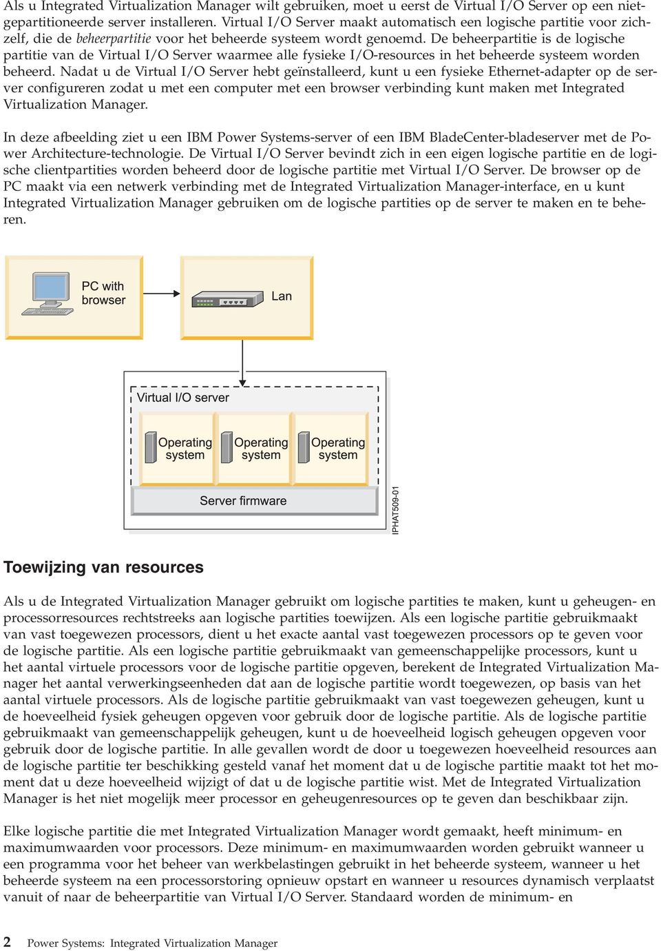 De beheerpartitie is de logische partitie van de Virtual I/O Server waarmee alle fysieke I/O-resources in het beheerde systeem worden beheerd.