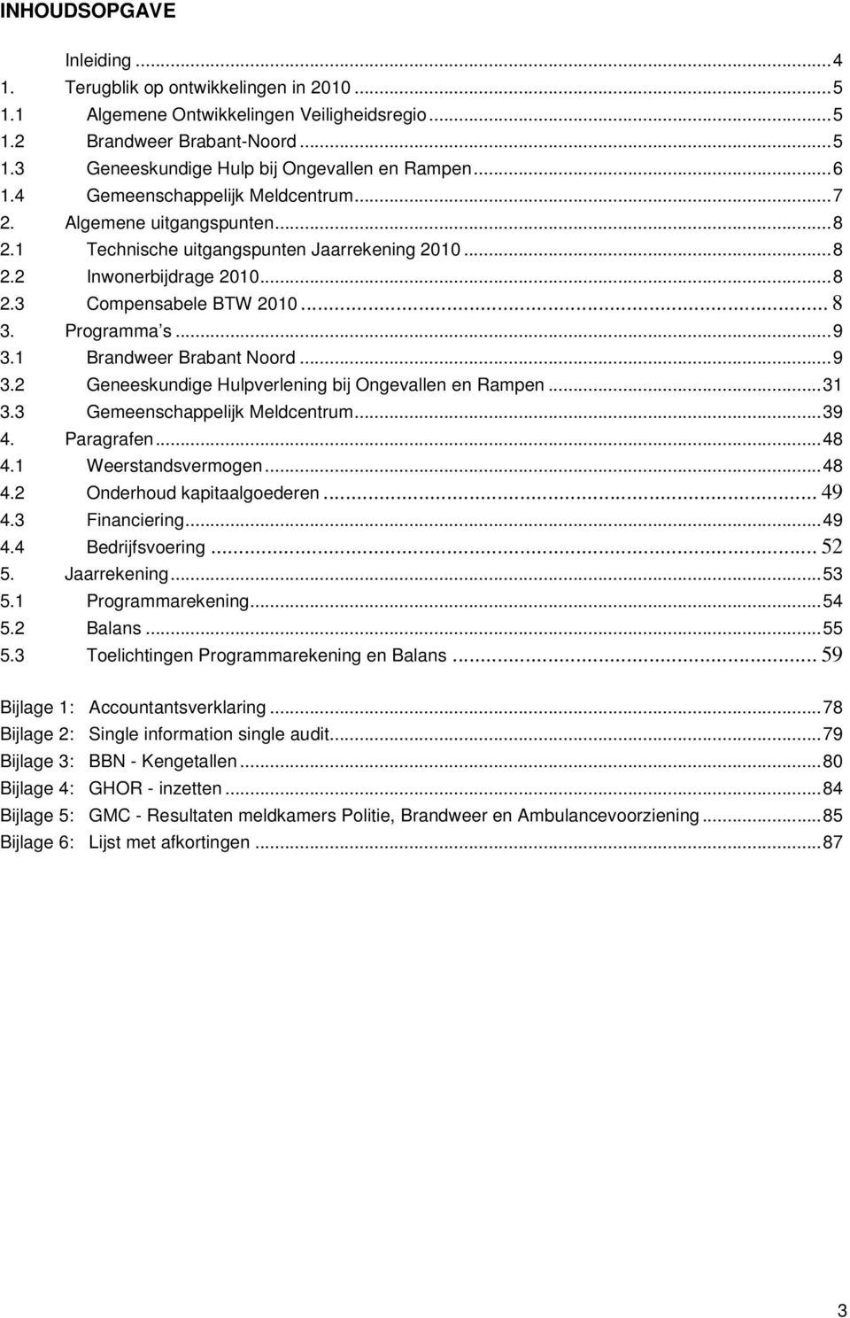 ..9 3.1 Brandweer Brabant Noord...9 3.2 Geneeskundige Hulpverlening bij Ongevallen en Rampen...31 3.3 Gemeenschappelijk Meldcentrum...39 4. Paragrafen...48 4.1 Weerstandsvermogen...48 4.2 Onderhoud kapitaalgoederen.