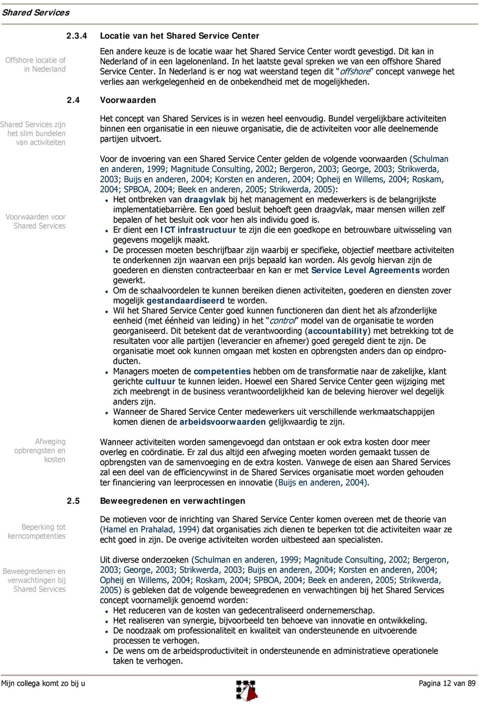 In Nederland is er nog wat weerstand tegen dit offshore concept vanwege het verlies aan werkgelegenheid en de onbekendheid met de mogelijkheden. 2.