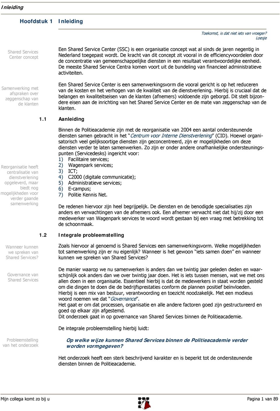 toegepast wordt. De kracht van dit concept zit vooral in de efficiencyvoordelen door de concentratie van gemeenschappelijke diensten in een resultaat verantwoordelijke eenheid.