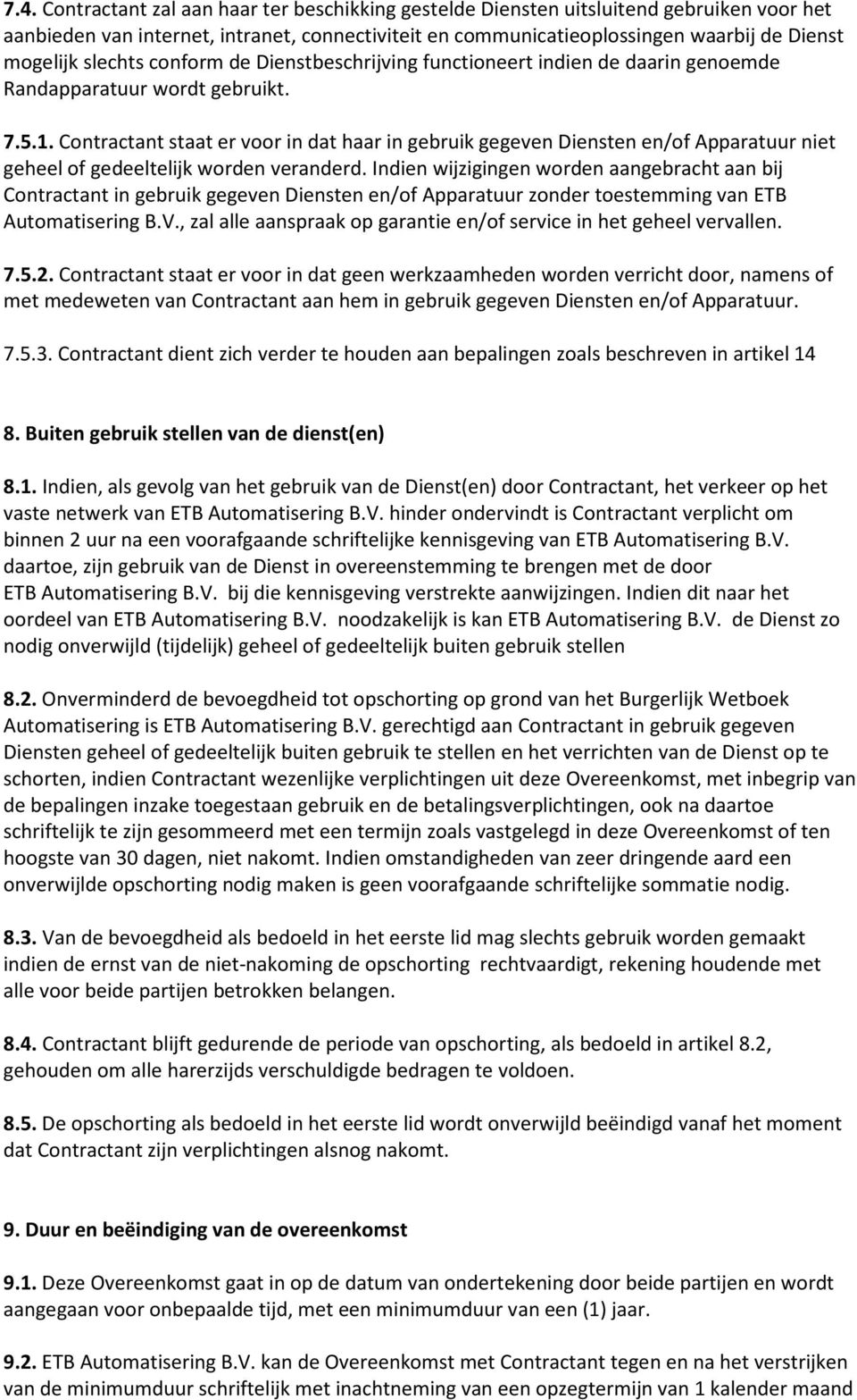 Contractant staat er voor in dat haar in gebruik gegeven Diensten en/of Apparatuur niet geheel of gedeeltelijk worden veranderd.