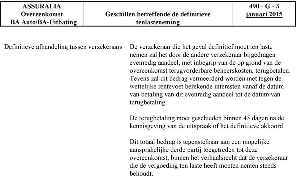 Tevens zal dit bedrag vermeerderd worden met tegen de wettelijke rentevoet berekende interesten vanaf de datum van betaling van dit evenredig aandeel tot de datum van terugbetaling.