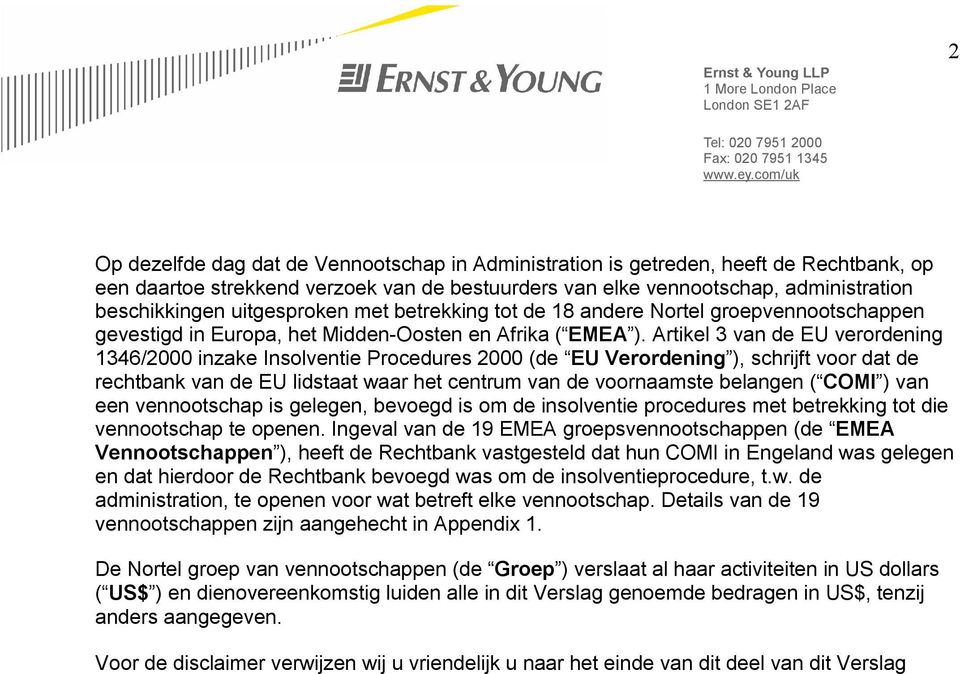 Artikel 3 van de EU verordening 1346/2000 inzake Insolventie Procedures 2000 (de EU Verordening ), schrijft voor dat de rechtbank van de EU lidstaat waar het centrum van de voornaamste belangen (