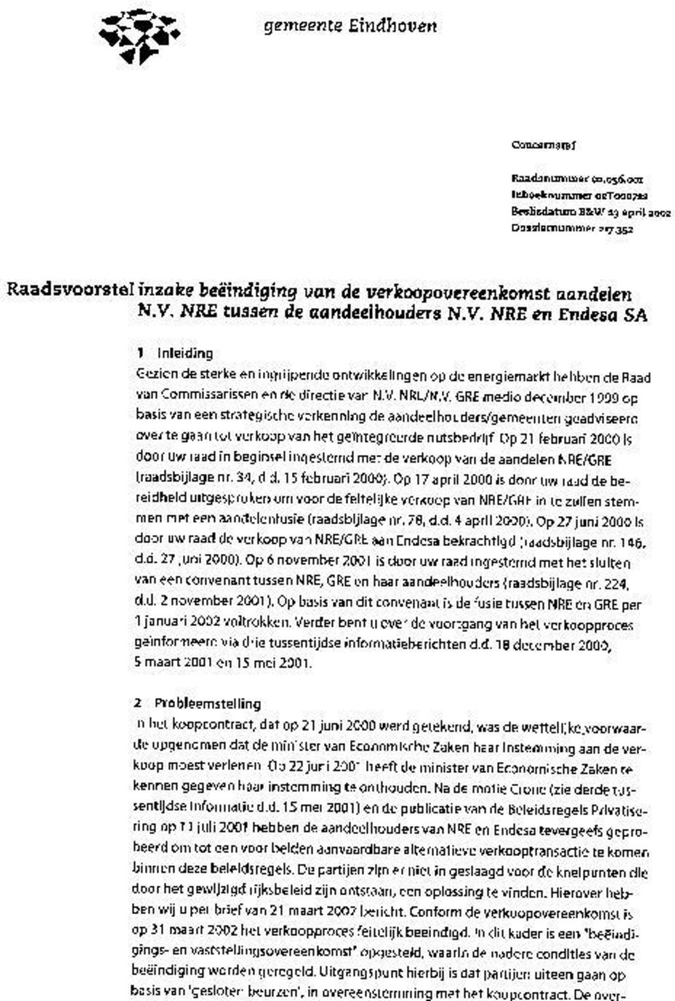 NRE tussen de aandeelhouders N.V. NRE en Endesa SA 1 Inleiding Gezien de sterke en ingrijpende ontwikkelingen op de energiemarkt hebben de Raad van Commissarissen en de directie van N.V. NRE/N.V. GRE medio december 1999 op basis van een strategische verkenning de aandeelhouders/gemeenten geadviseerd over te gaan tot verkoop van het geintegreerde nutsbedrijf.