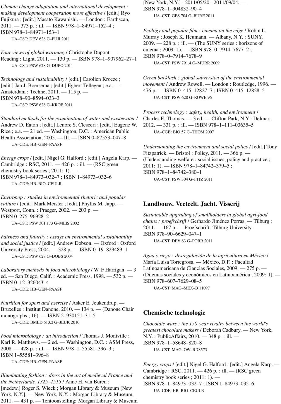 ISBN 978 1 907962 27 1 UA CST: PSW 628 G DUPO 2011 Technology and sustainability / [edit.] Carolien Kroeze ; [edit.] Jan J. Boersema ; [edit.] Egbert Tellegen ; e.a. Amsterdam : Techne, 2011. 115 p.