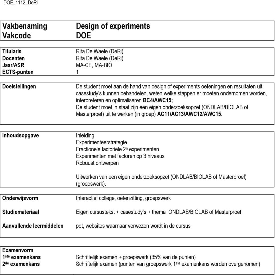 eigen onderzoeksopzet (ONDLAB/BIOLAB of Masterproef) uit te werken (in groep) AC11/AC13/AWC12/AWC15.