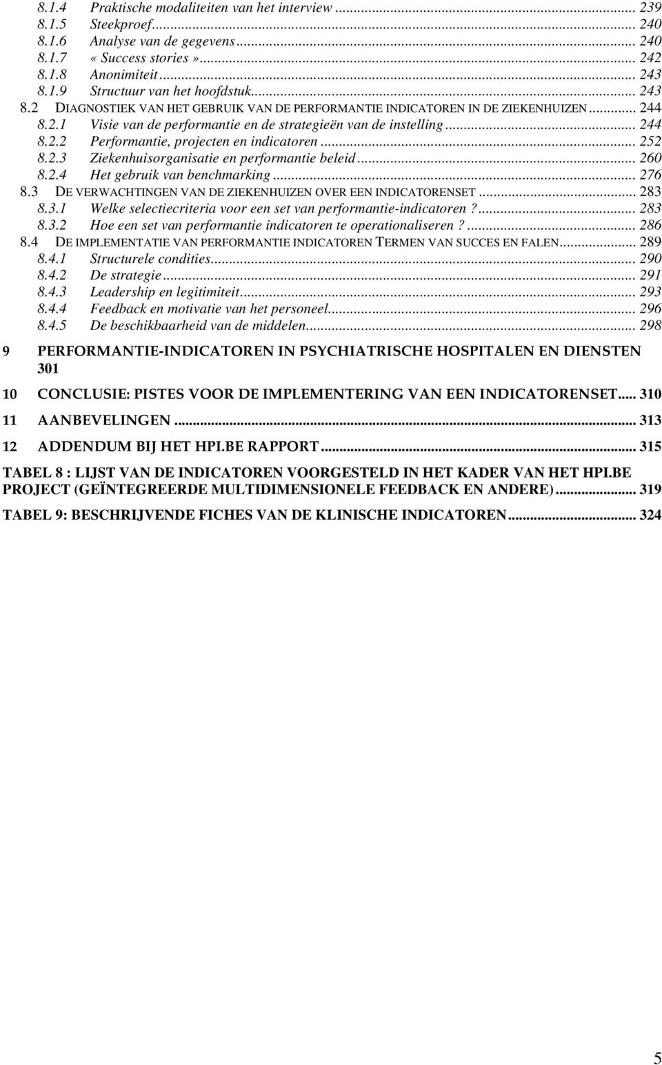 .. 252 8.2.3 Ziekenhuisorganisatie en performantie beleid... 260 8.2.4 Het gebruik van benchmarking... 276 8.3 DE VERWACHTINGEN VAN DE ZIEKENHUIZEN OVER EEN INDICATORENSET... 283 8.3.1 Welke selectiecriteria voor een set van performantie-indicatoren?