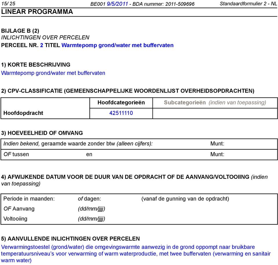 OVERHEIDSOPDRACHTEN) Hoofdopdracht 42511110 3) HOEVEELHEID OF OMVANG OF tussen en 4) AFWIJKENDE DATUM VOOR DE DUUR VAN DE OPDRACHT OF DE AANVANG/VOLTOOIING (indien van toepassing)