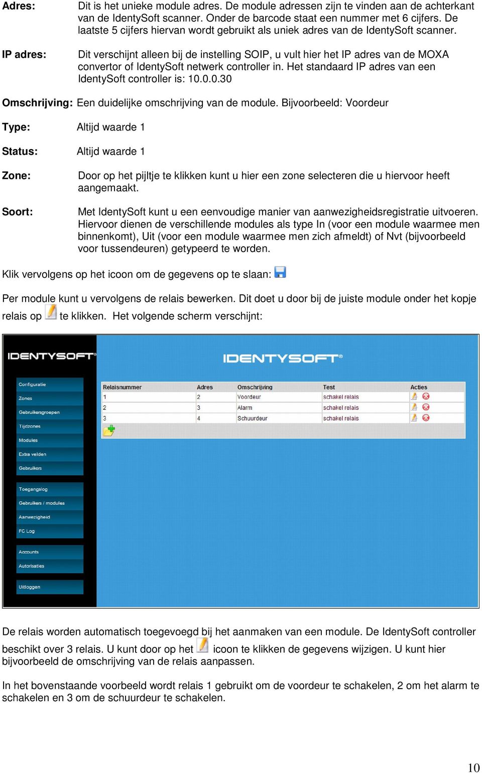 Dit verschijnt alleen bij de instelling SOIP, u vult hier het IP adres van de MOXA convertor of IdentySoft netwerk controller in. Het standaard IP adres van een IdentySoft controller is: 10.