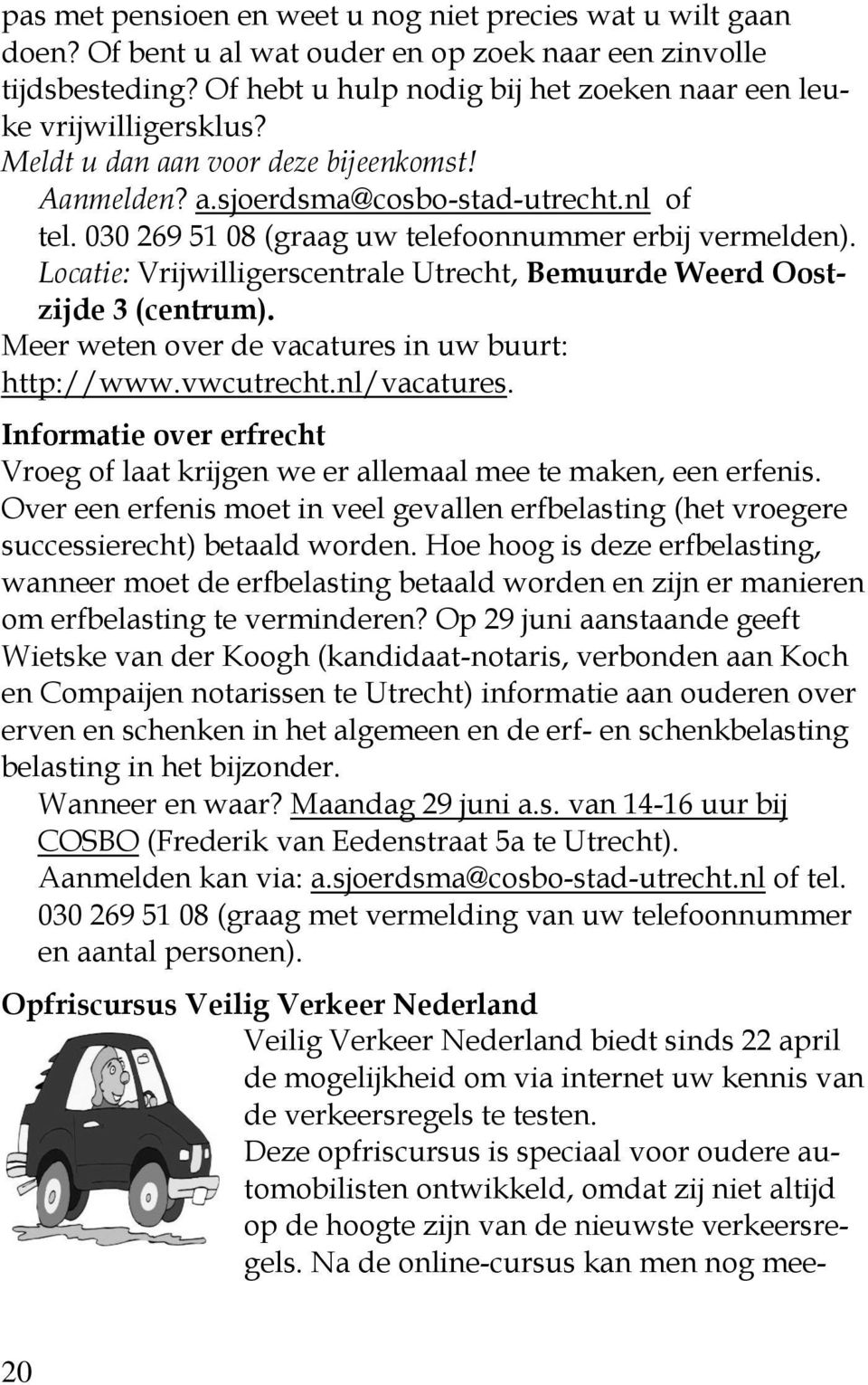 030 269 51 08 (graag uw telefoonnummer erbij vermelden). Locatie: Vrijwilligerscentrale Utrecht, Bemuurde Weerd Oostzijde 3 (centrum). Meer weten over de vacatures in uw buurt: http://www.vwcutrecht.