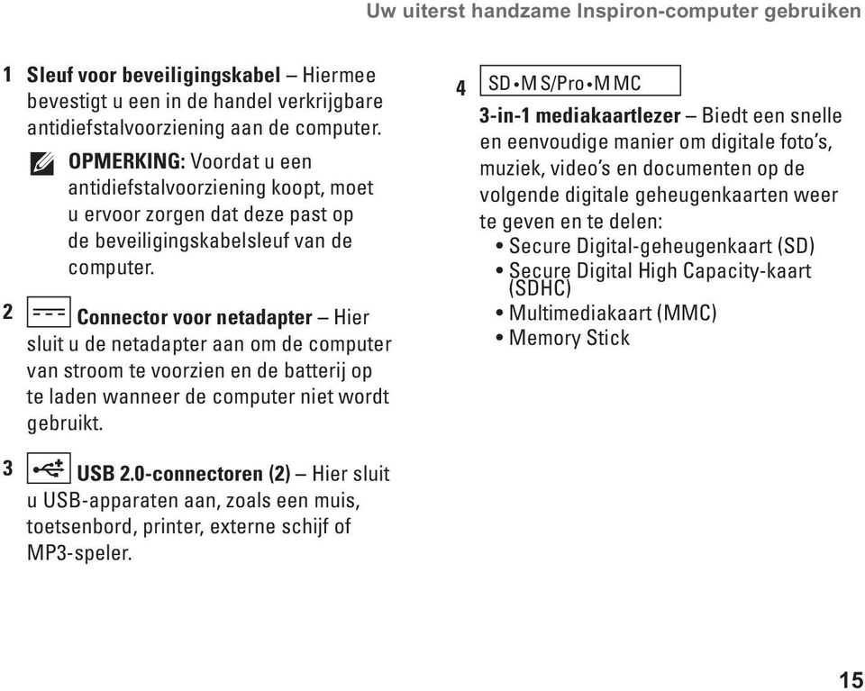 2 Connector voor netadapter Hier sluit u de netadapter aan om de computer van stroom te voorzien en de batterij op te laden wanneer de computer niet wordt gebruikt.