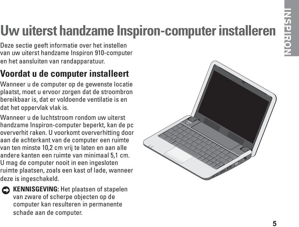 is. Wanneer u de luchtstroom rondom uw uiterst handzame Inspiron-computer beperkt, kan de pc oververhit raken.