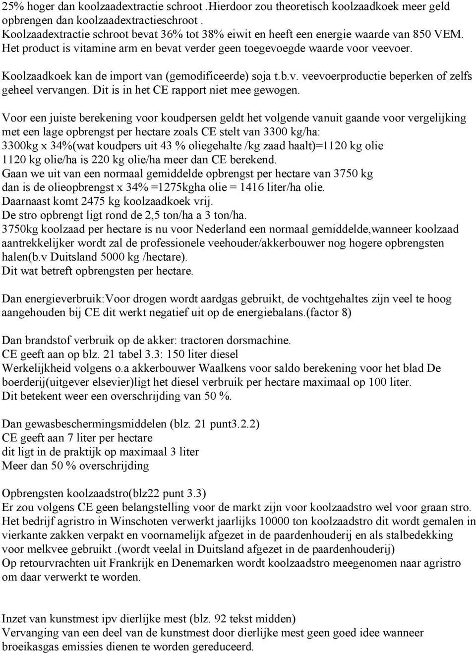 Koolzaadkoek kan de import van (gemodificeerde) soja t.b.v. veevoerproductie beperken of zelfs geheel vervangen. Dit is in het CE rapport niet mee gewogen.