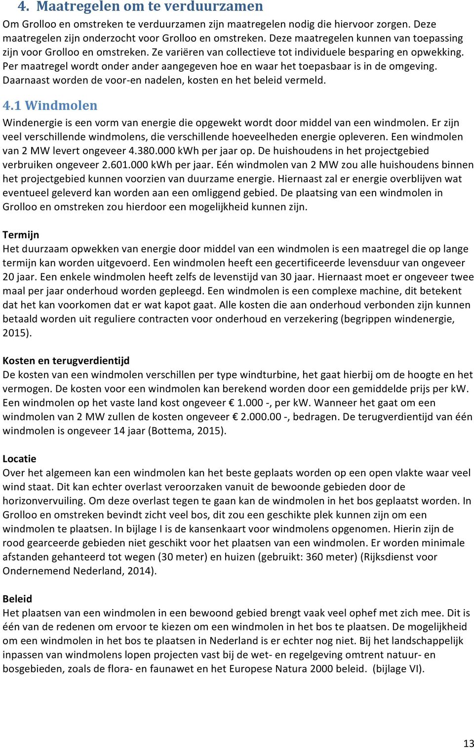 Daarnaastwordendevoorennadelen,kostenenhetbeleidvermeld. 4.1&Windmolen& & Windenergieiseenvormvanenergiedieopgewektwordtdoormiddelvaneenwindmolen.