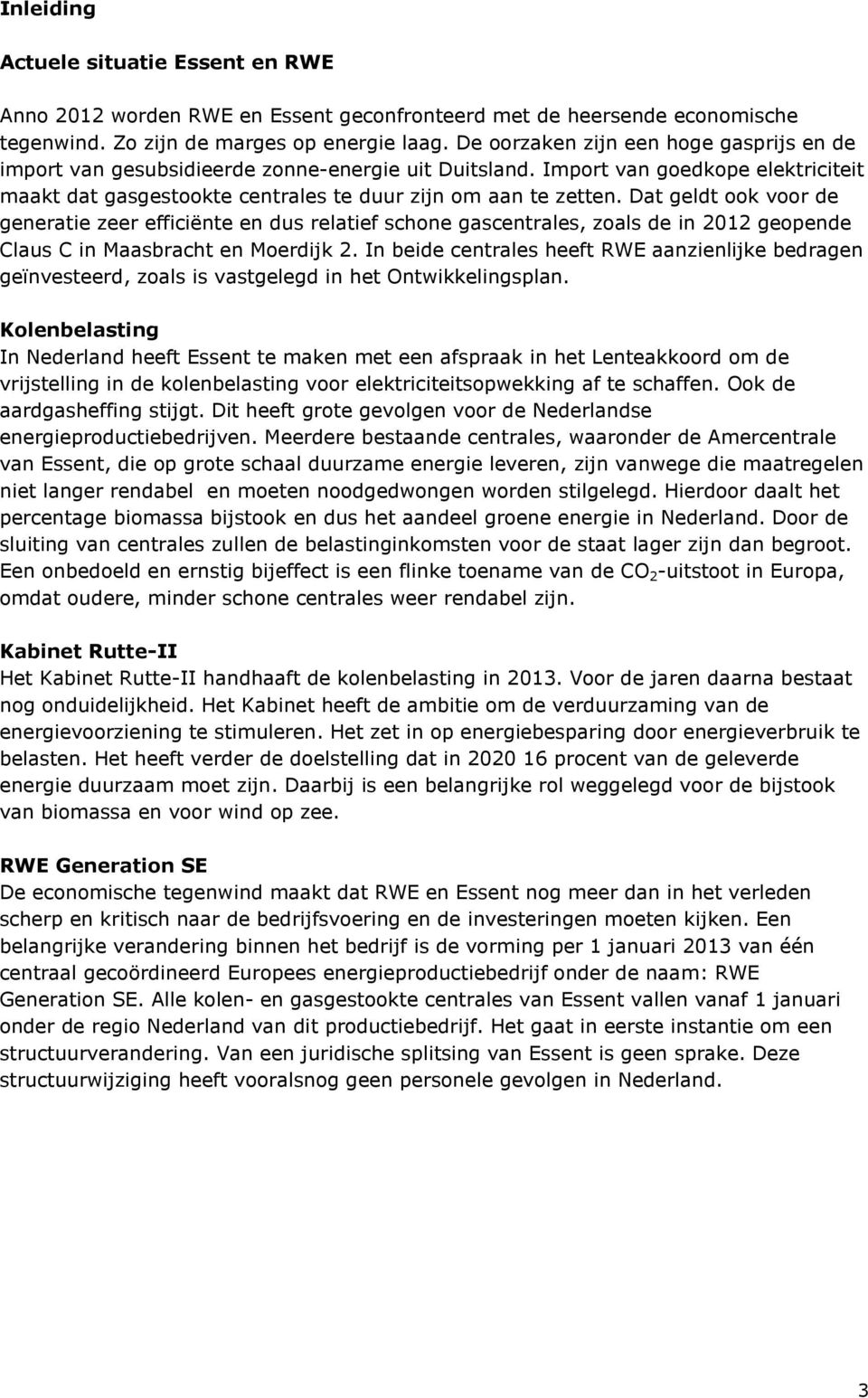 Dat geldt ook voor de generatie zeer efficiënte en dus relatief schone gascentrales, zoals de in 2012 geopende Claus C in Maasbracht en Moerdijk 2.