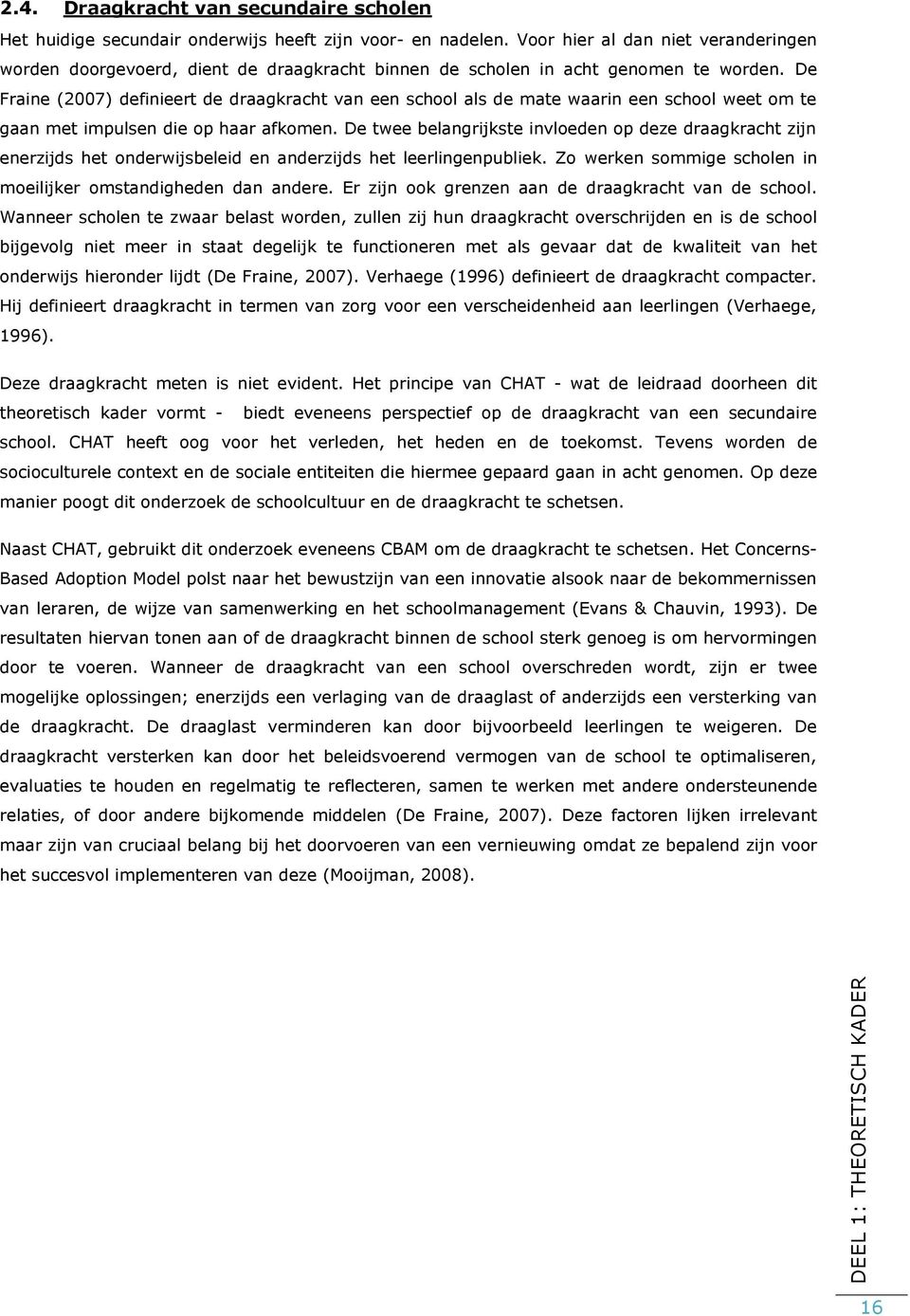 De Fraine (2007) definieert de draagkracht van een school als de mate waarin een school weet om te gaan met impulsen die op haar afkomen.