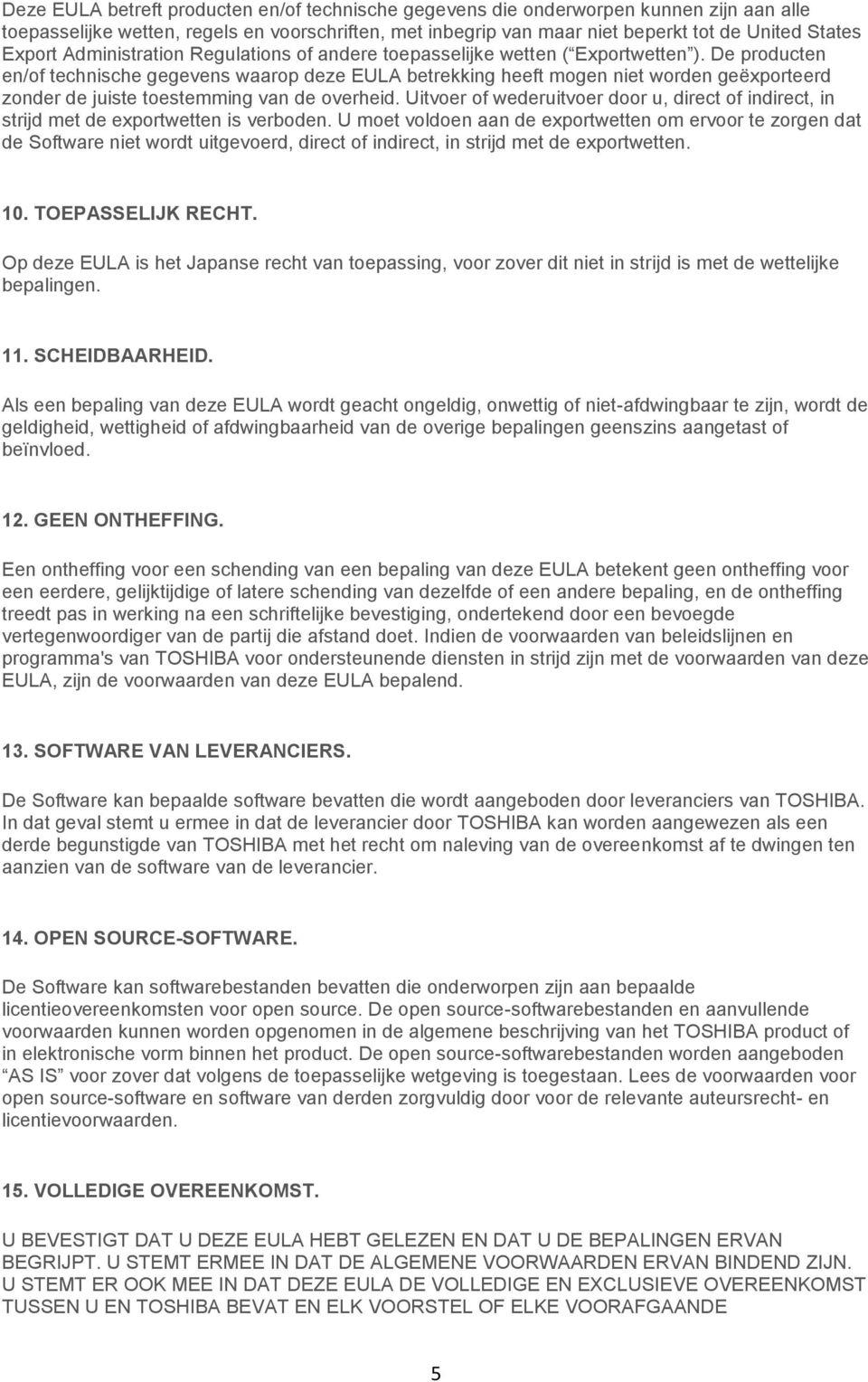 De producten en/of technische gegevens waarop deze EULA betrekking heeft mogen niet worden geëxporteerd zonder de juiste toestemming van de overheid.