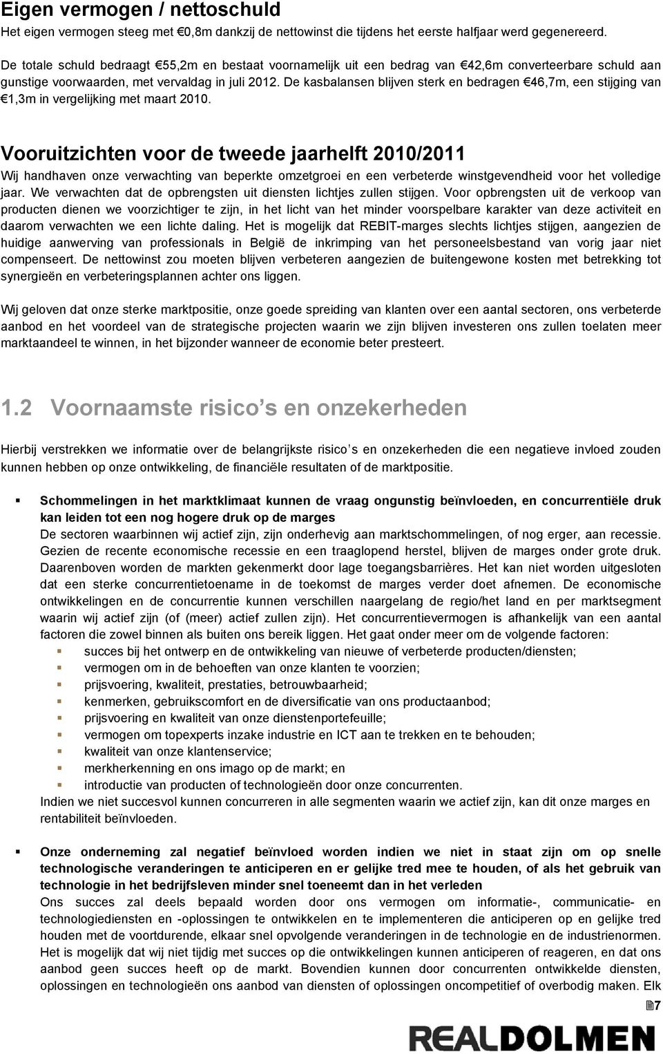 De kasbalansen blijven sterk en bedragen 46,7m, een stijging van 1,3m in vergelijking met maart 2010.