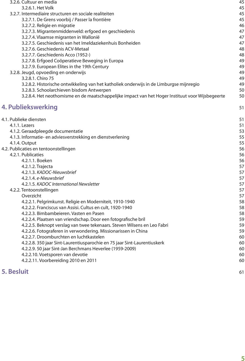 2.7.9. European Elites in the 19th Century 49 3.2.8. Jeugd, opvoeding en onderwijs 49 3.2.8.1. Chiro 75 49 3.2.8.2. Historische ontwikkeling van het katholiek onderwijs in de Limburgse mijnregio 49 3.