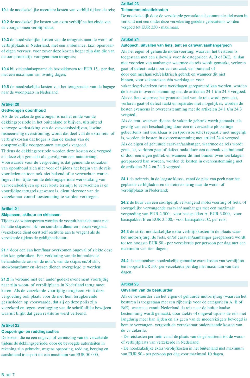 oorspronkelijk voorgenomen terugreis; 19.4 bij ziekenhuisopname de bezoekkosten tot EUR 15,- per dag, met een maximum van twintig dagen; 19.