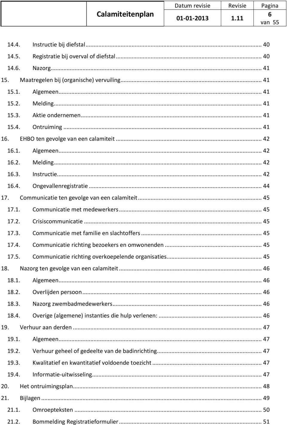 Communicatie ten gevolge van een calamiteit... 45 17.1. Communicatie met medewerkers... 45 17.2. Crisiscommunicatie... 45 17.3. Communicatie met familie en slachtoffers... 45 17.4. Communicatie richting bezoekers en omwonenden.