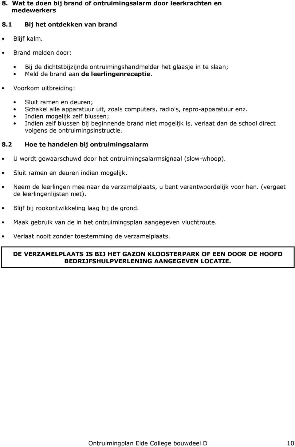 Voorkom uitbreiding: Sluit ramen en deuren; Schakel alle apparatuur uit, zoals computers, radio s, repro-apparatuur enz.