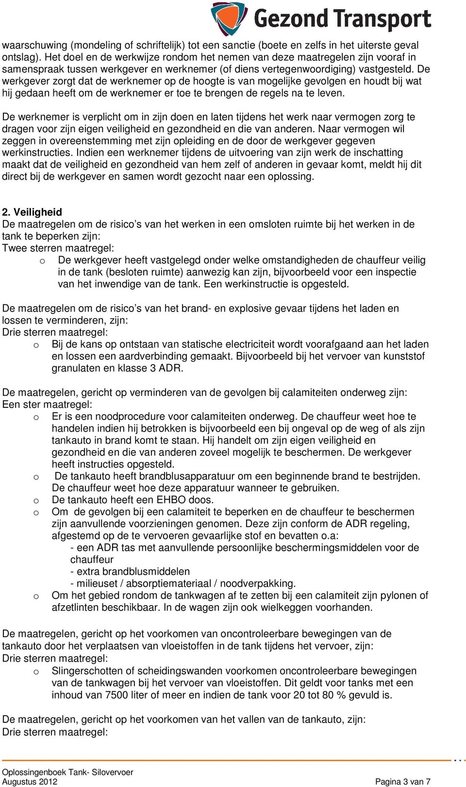 De werkgever zrgt dat de werknemer p de hgte is van mgelijke gevlgen en hudt bij wat hij gedaan heeft m de werknemer er te te brengen de regels na te leven.