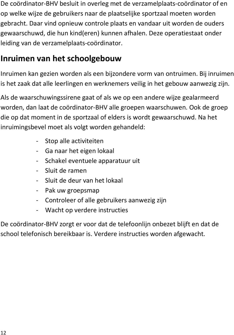 Inruimen van het schoolgebouw Inruimen kan gezien worden als een bijzondere vorm van ontruimen. Bij inruimen is het zaak dat alle leerlingen en werknemers veilig in het gebouw aanwezig zijn.