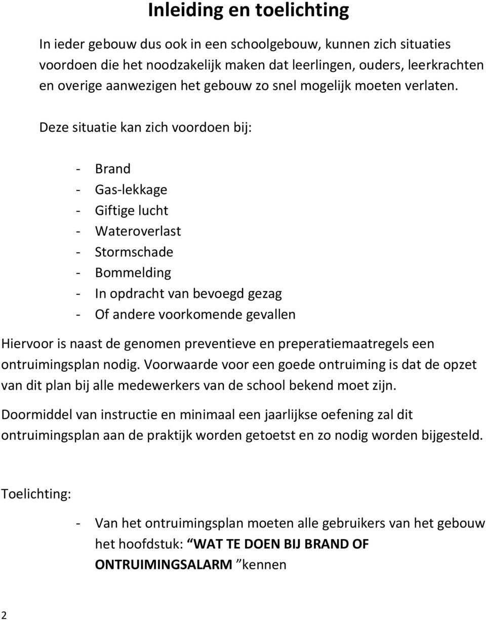 Deze situatie kan zich voordoen bij: - Brand - Gas-lekkage - Giftige lucht - Wateroverlast - Stormschade - Bommelding - In opdracht van bevoegd gezag - Of andere voorkomende gevallen Hiervoor is