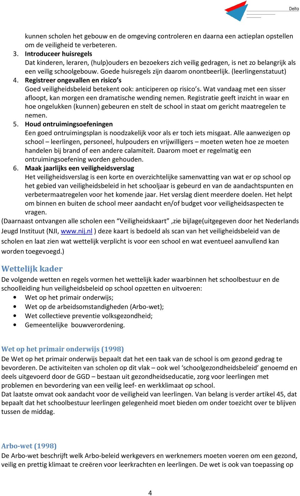 (leerlingenstatuut) 4. Registreer ongevallen en risico s Goed veiligheidsbeleid betekent ook: anticiperen op risico s. Wat vandaag met een sisser afloopt, kan morgen een dramatische wending nemen.