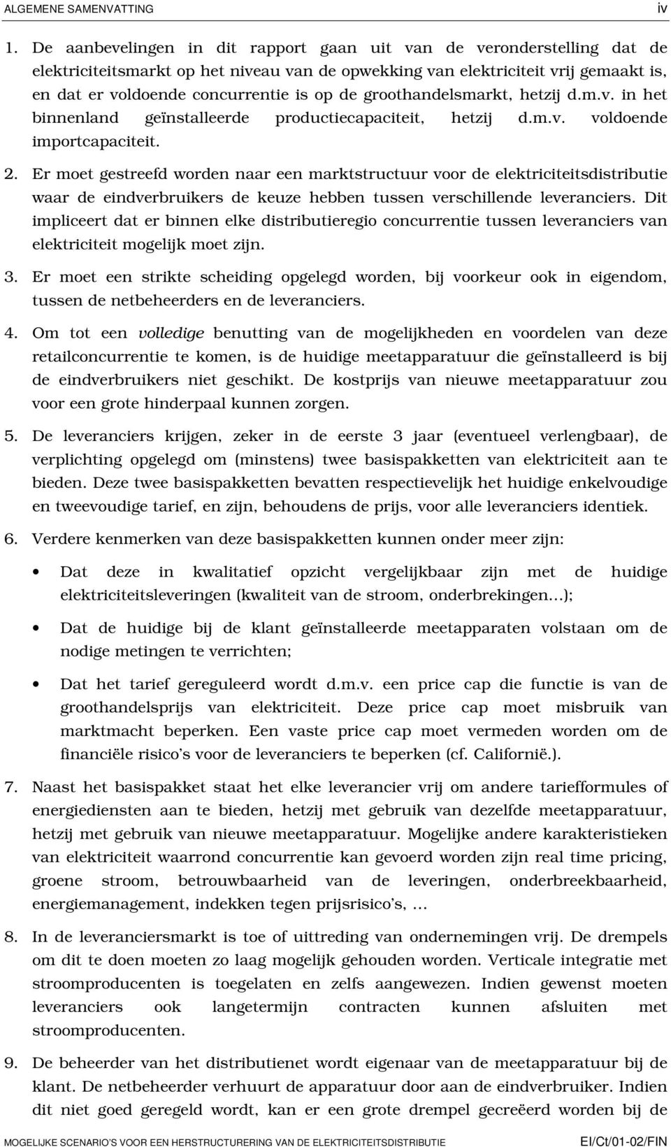 groothandelsmarkt, hetzij d.m.v. in het binnenland geïnstalleerde productiecapaciteit, hetzij d.m.v. voldoende importcapaciteit. 2.