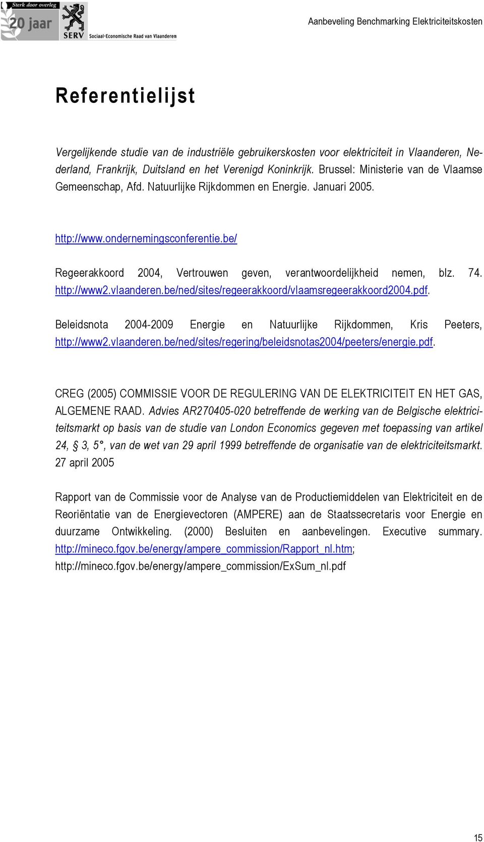 be/ Regeerakkoord 2004, Vertrouwen geven, verantwoordelijkheid nemen, blz. 74. http://www2.vlaanderen.be/ned/sites/regeerakkoord/vlaamsregeerakkoord2004.pdf.