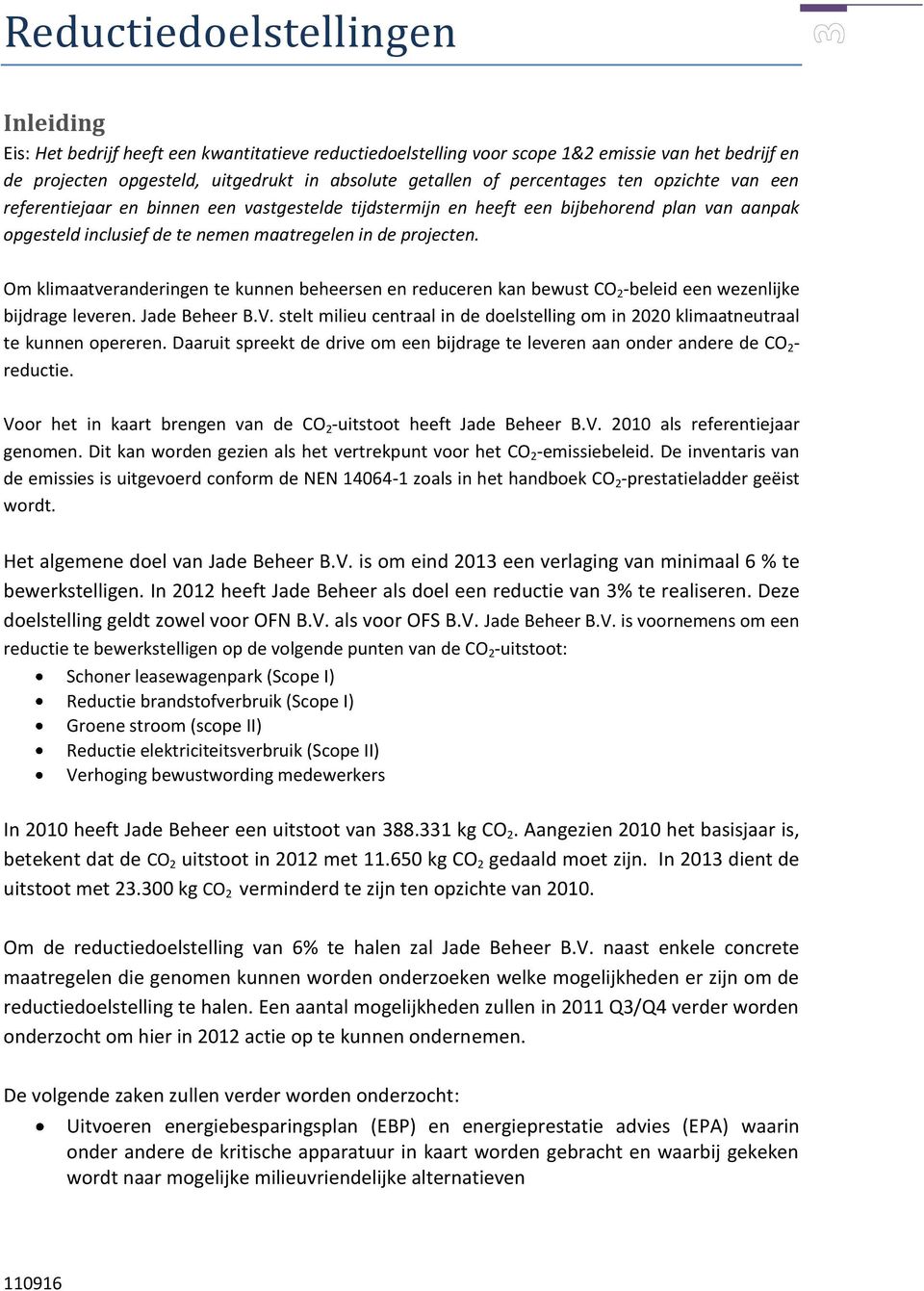 Om klimaatveranderingen te kunnen beheersen en reduceren kan bewust CO 2 -beleid een wezenlijke bijdrage leveren. Jade Beheer B.V.