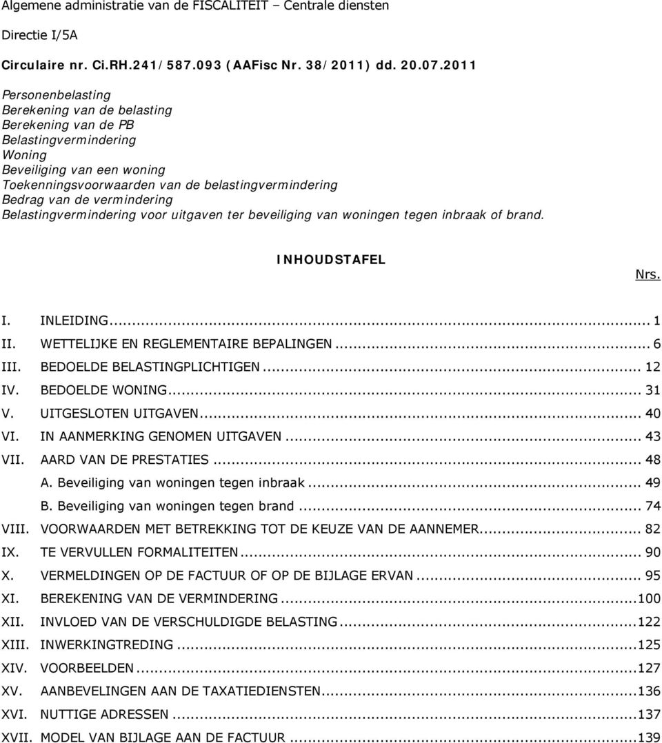 vermindering Belastingvermindering voor uitgaven ter beveiliging van woningen tegen inbraak of brand. INHOUDSTAFEL Nrs. I. INLEIDING... 1 II. WETTELIJKE EN REGLEMENTAIRE BEPALINGEN... 6 III.