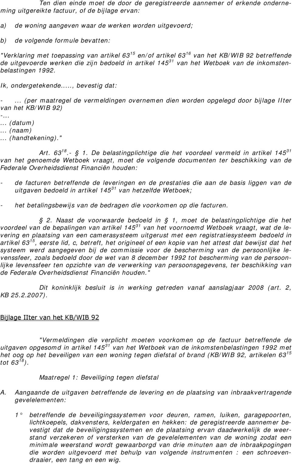 inkomstenbelastingen 1992. Ik, ondergetekende..., bevestig dat: -... (per maatregel de vermeldingen overnemen dien worden opgelegd door bijlage IIter van het KB/WIB 92) -...... (datum)... (naam).