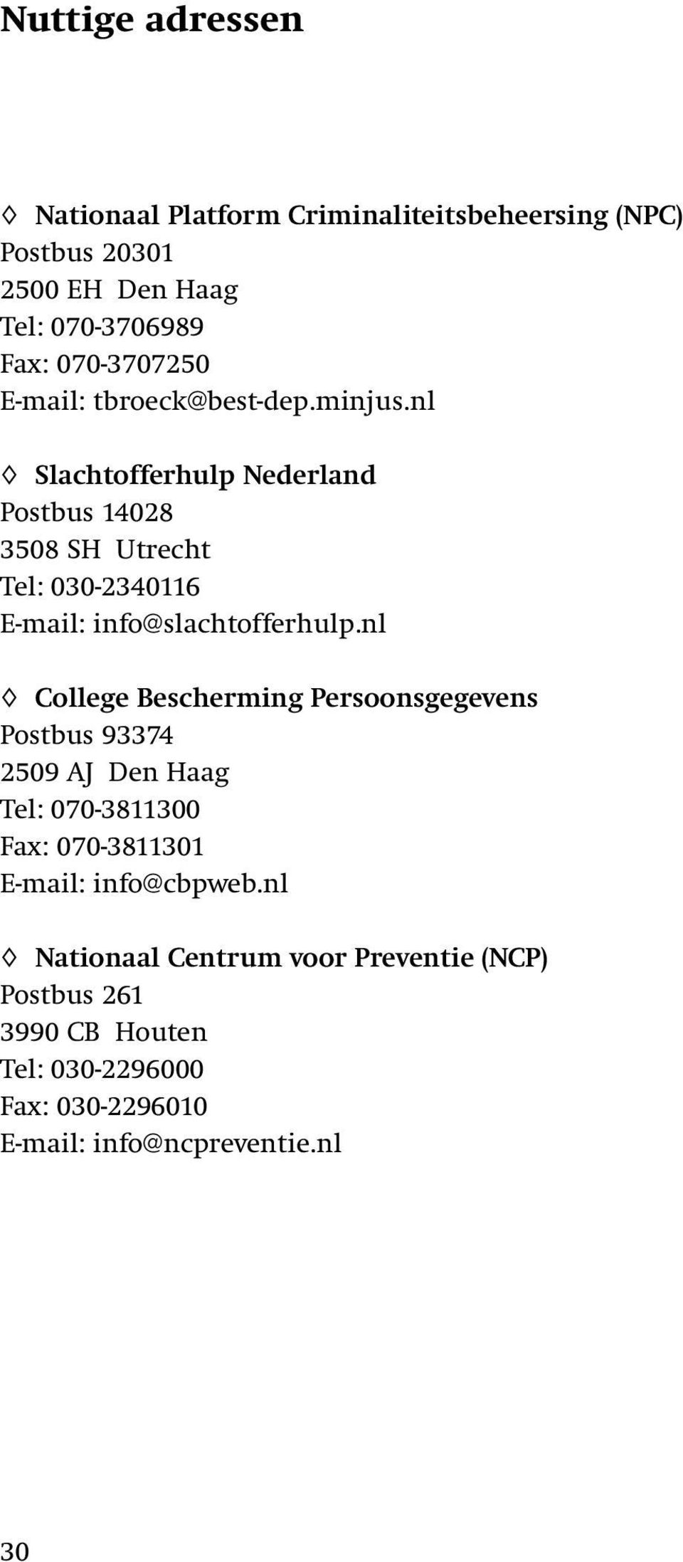 nl Slachtofferhulp Nederland Postbus 14028 3508 SH Utrecht Tel: 030-2340116 E-mail: info@slachtofferhulp.