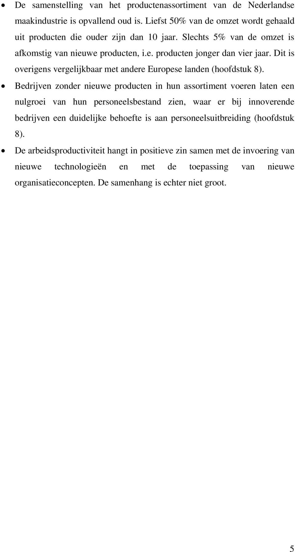 Bedrijven zonder nieuwe producten in hun assortiment voeren laten een nulgroei van hun personeelsbestand zien, waar er bij innoverende bedrijven een duidelijke behoefte is aan