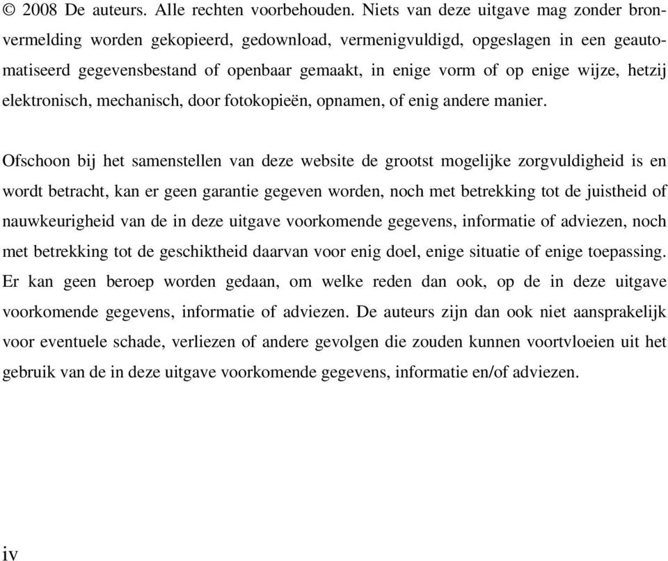 wijze, hetzij elektronisch, mechanisch, door fotokopieën, opnamen, of enig andere manier.