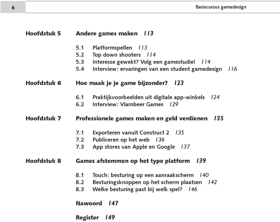 1 Praktijkvoorbeelden uit digitale app-winkels 124 6.2 Interview: Vlambeer Games 129 Hoofdstuk 7 Professionele games maken en geld verdienen 135 7.