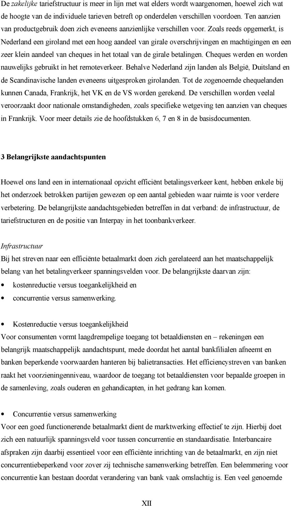 Zoals reeds opgemerkt, is Nederland een giroland met een hoog aandeel van girale overschrijvingen en machtigingen en een zeer klein aandeel van cheques in het totaal van de girale betalingen.