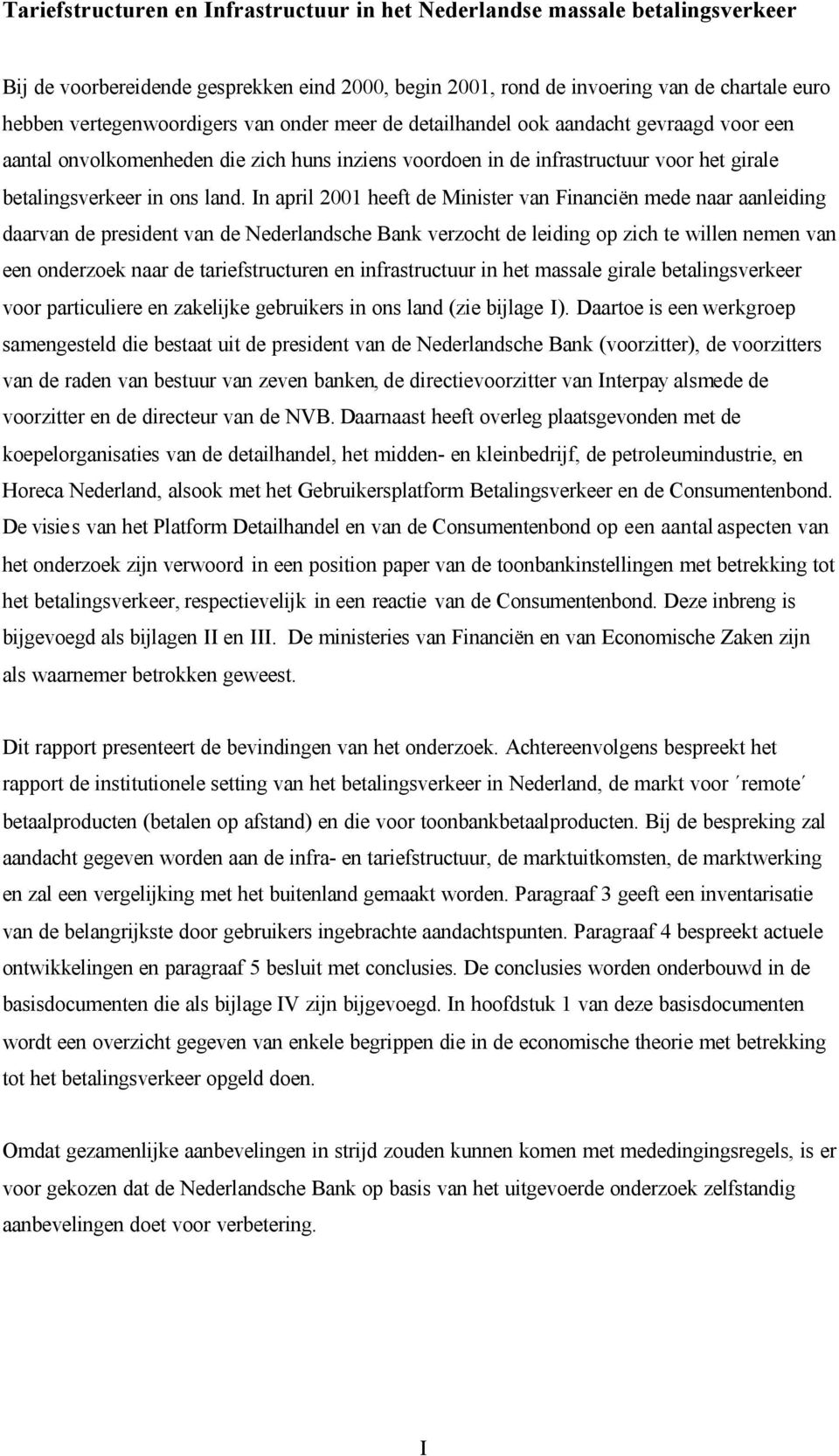 In april 2001 heeft de Minister van Financiën mede naar aanleiding daarvan de president van de Nederlandsche Bank verzocht de leiding op zich te willen nemen van een onderzoek naar de