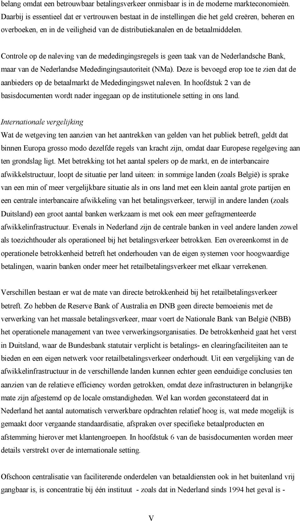 Controle op de naleving van de mededingingsregels is geen taak van de Nederlandsche Bank, maar van de Nederlandse Mededingingsautoriteit (NMa).