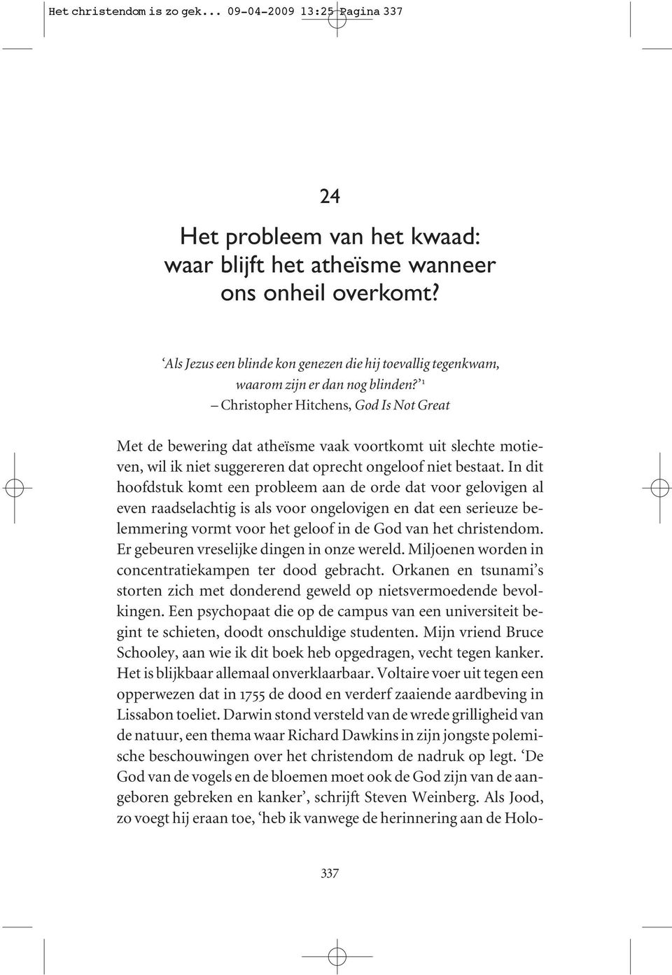 1 Christopher Hitchens, God Is Not Great Met de bewering dat atheïsme vaak voortkomt uit slechte motieven, wil ik niet suggereren dat oprecht ongeloof niet bestaat.