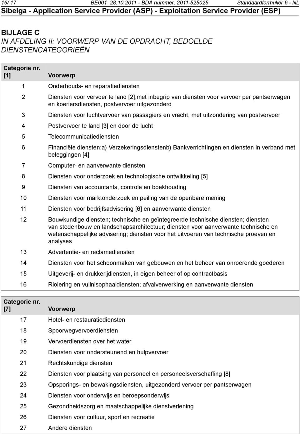 voor luchtvervoer van passagiers en vracht, met uitzondering van postvervoer 4 Postvervoer te land [3] en door de lucht 5 Telecommunicatiediensten 6 Financiële diensten:a) Verzekeringsdienstenb)