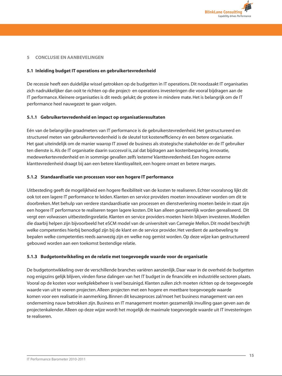 1 Gebruikertevredenheid en impact op organisatieresultaten Eén van de belangrijke graadmeters van IT performance is de gebruikerstevredenheid.