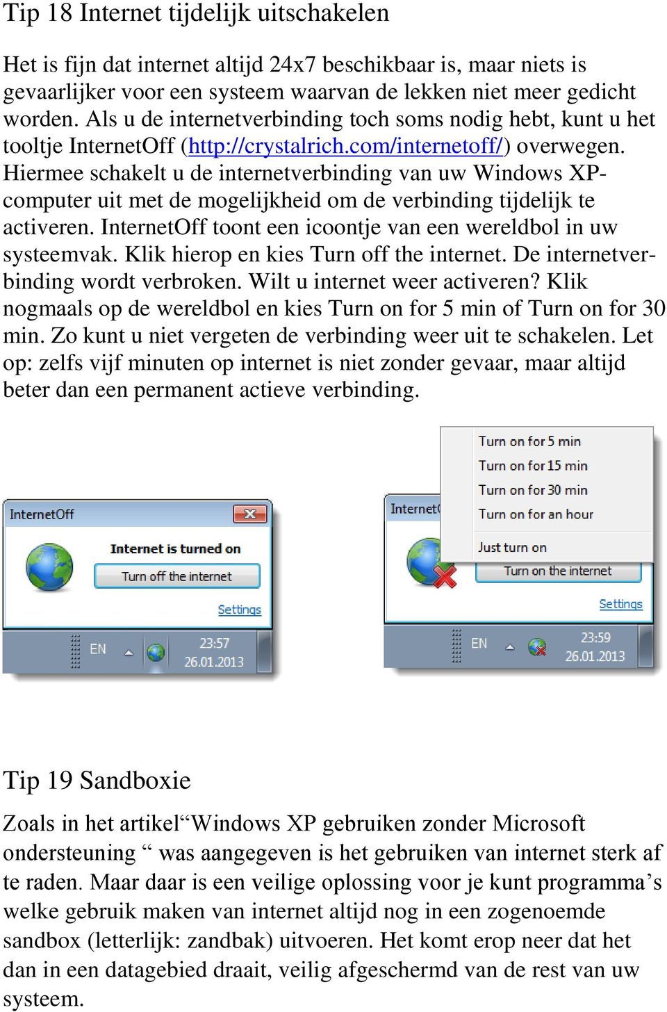 Hiermee schakelt u de internetverbinding van uw Windows XPcomputer uit met de mogelijkheid om de verbinding tijdelijk te activeren. InternetOff toont een icoontje van een wereldbol in uw systeemvak.