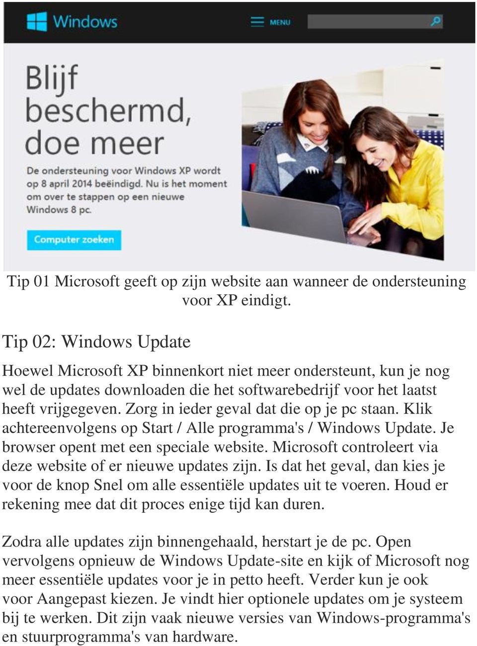 Zorg in ieder geval dat die op je pc staan. Klik achtereenvolgens op Start / Alle programma's / Windows Update. Je browser opent met een speciale website.