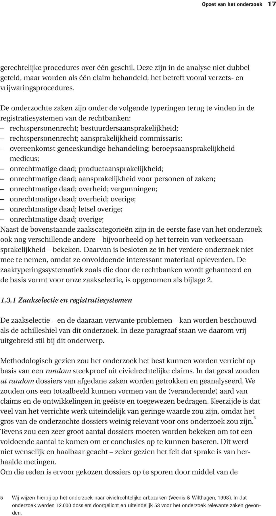 De onderzochte zaken zijn onder de volgende typeringen terug te vinden in de registratiesystemen van de rechtbanken: rechtspersonenrecht; bestuurdersaansprakelijkheid; rechtspersonenrecht;