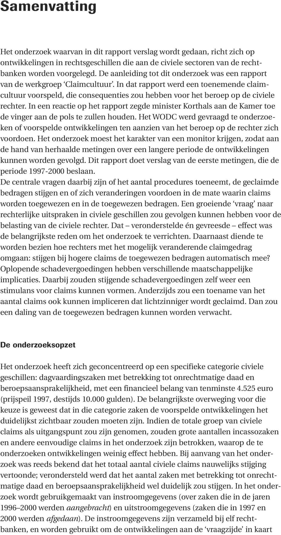 In dat rapport werd een toenemende claimcultuur voorspeld, die consequenties zou hebben voor het beroep op de civiele rechter.